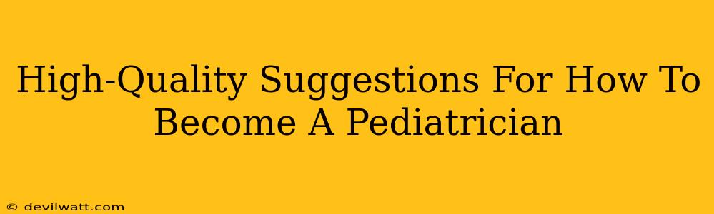 High-Quality Suggestions For How To Become A Pediatrician