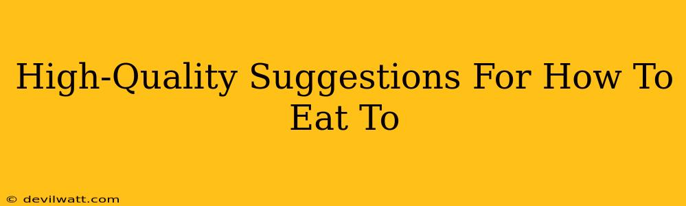 High-Quality Suggestions For How To Eat To