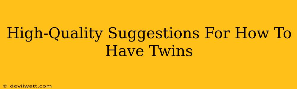 High-Quality Suggestions For How To Have Twins