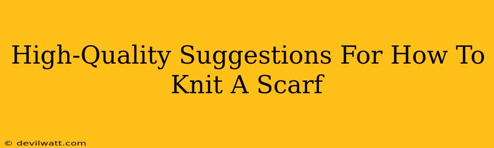 High-Quality Suggestions For How To Knit A Scarf