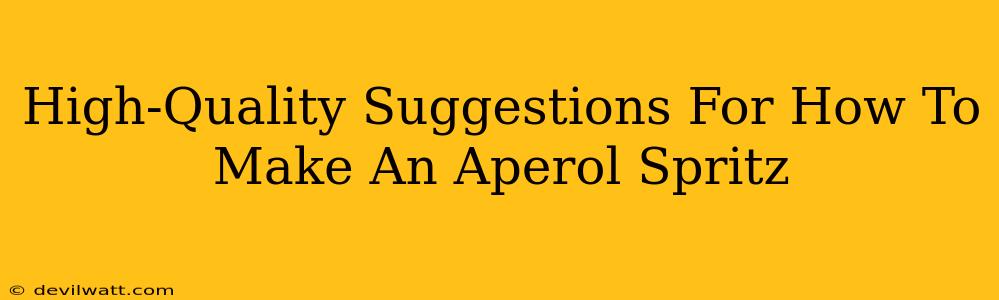 High-Quality Suggestions For How To Make An Aperol Spritz