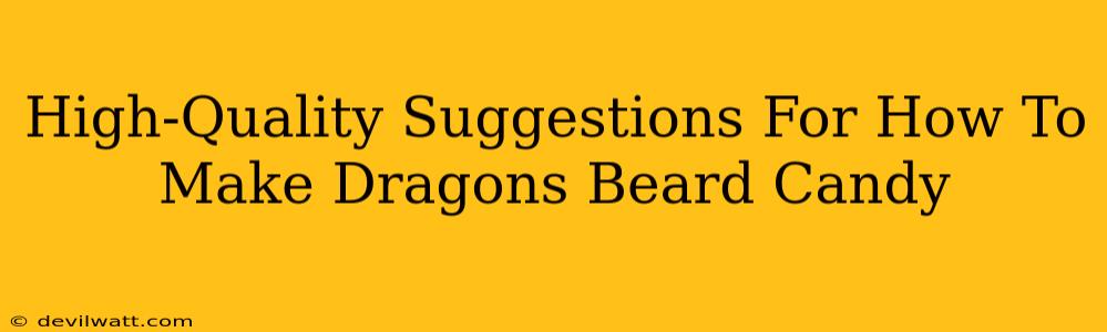 High-Quality Suggestions For How To Make Dragons Beard Candy