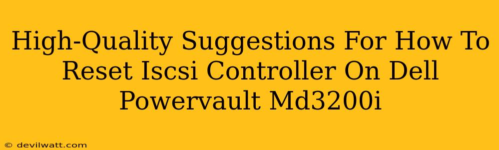 High-Quality Suggestions For How To Reset Iscsi Controller On Dell Powervault Md3200i