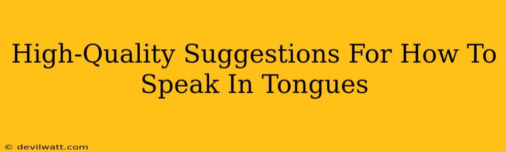 High-Quality Suggestions For How To Speak In Tongues