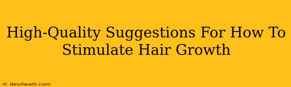 High-Quality Suggestions For How To Stimulate Hair Growth