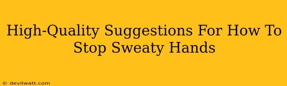 High-Quality Suggestions For How To Stop Sweaty Hands