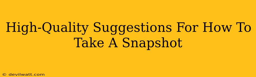 High-Quality Suggestions For How To Take A Snapshot