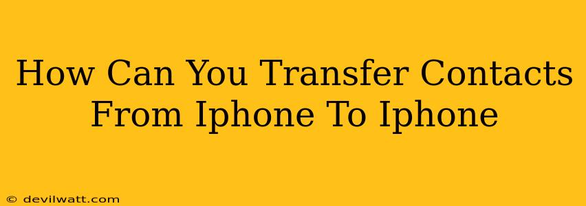 How Can You Transfer Contacts From Iphone To Iphone