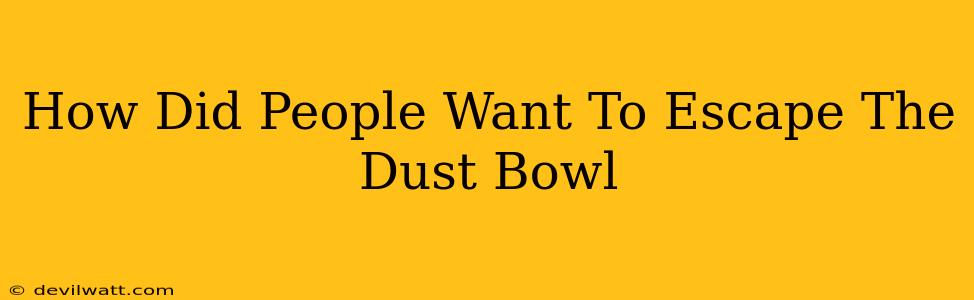 How Did People Want To Escape The Dust Bowl