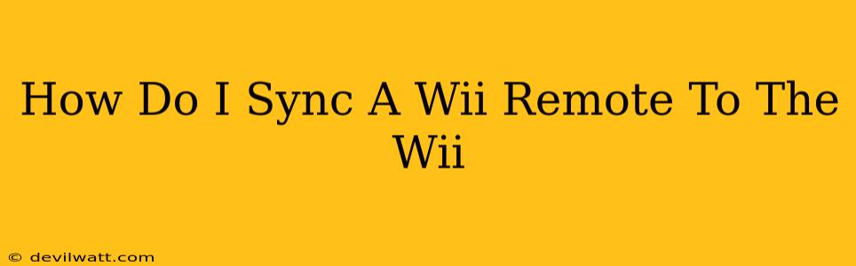 How Do I Sync A Wii Remote To The Wii