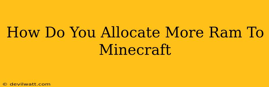 How Do You Allocate More Ram To Minecraft