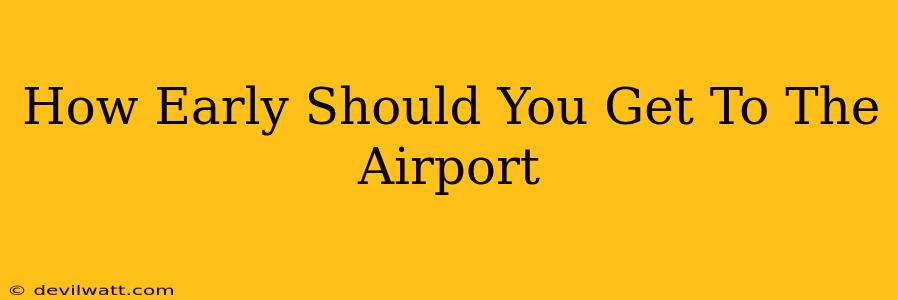 How Early Should You Get To The Airport