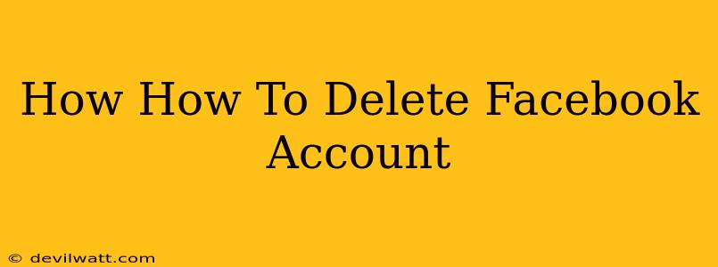 How How To Delete Facebook Account