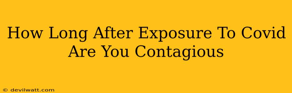 How Long After Exposure To Covid Are You Contagious