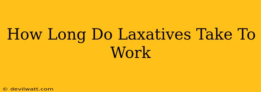 How Long Do Laxatives Take To Work