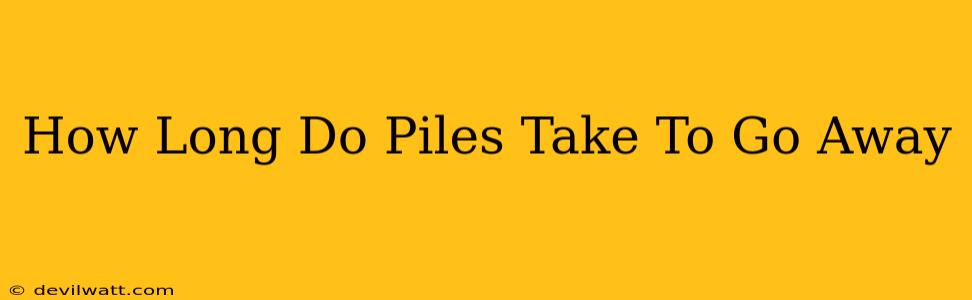 How Long Do Piles Take To Go Away