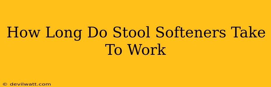 How Long Do Stool Softeners Take To Work