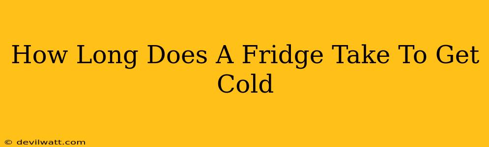 How Long Does A Fridge Take To Get Cold