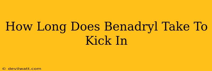 How Long Does Benadryl Take To Kick In