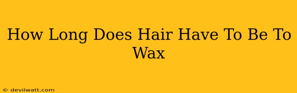 How Long Does Hair Have To Be To Wax