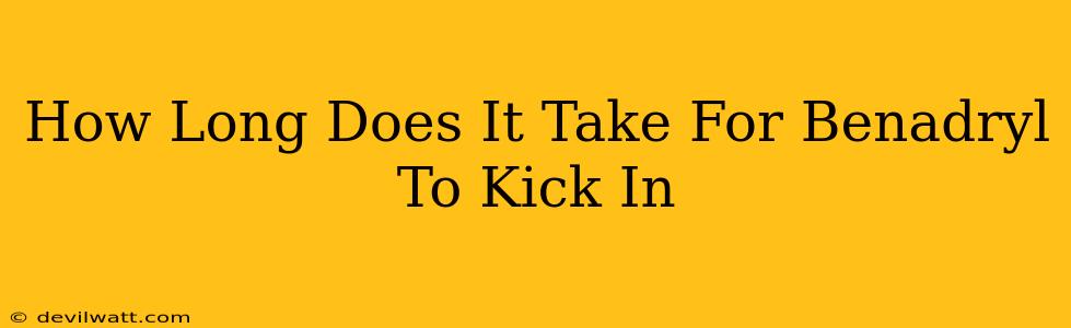 How Long Does It Take For Benadryl To Kick In