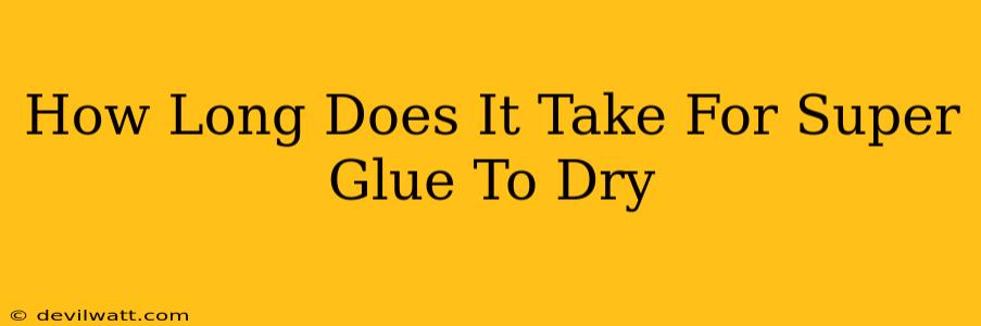 How Long Does It Take For Super Glue To Dry