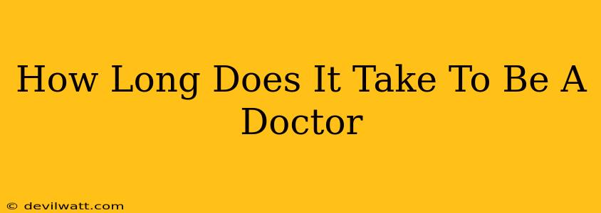 How Long Does It Take To Be A Doctor