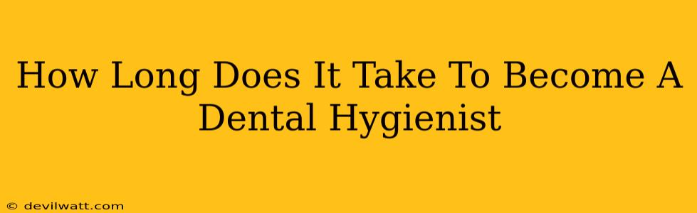 How Long Does It Take To Become A Dental Hygienist