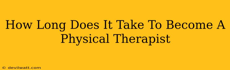 How Long Does It Take To Become A Physical Therapist