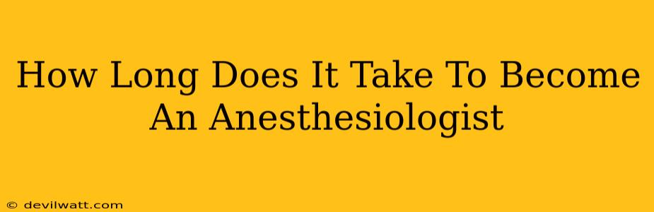 How Long Does It Take To Become An Anesthesiologist