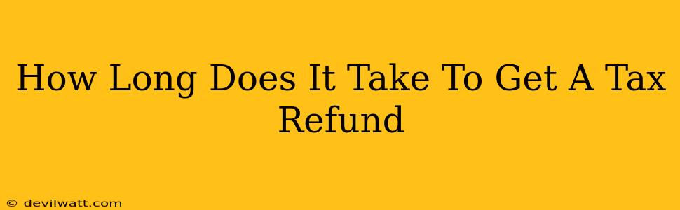 How Long Does It Take To Get A Tax Refund