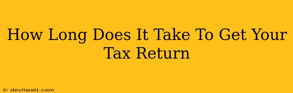 How Long Does It Take To Get Your Tax Return