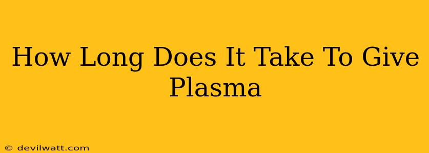 How Long Does It Take To Give Plasma