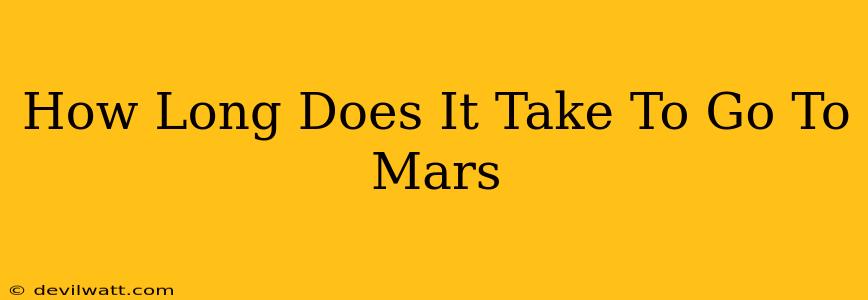 How Long Does It Take To Go To Mars