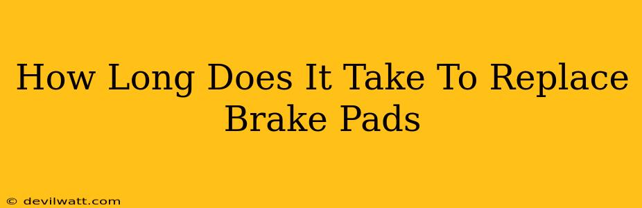 How Long Does It Take To Replace Brake Pads