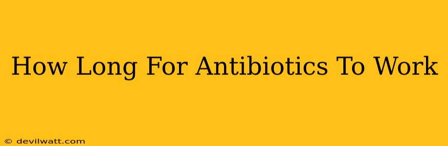 How Long For Antibiotics To Work