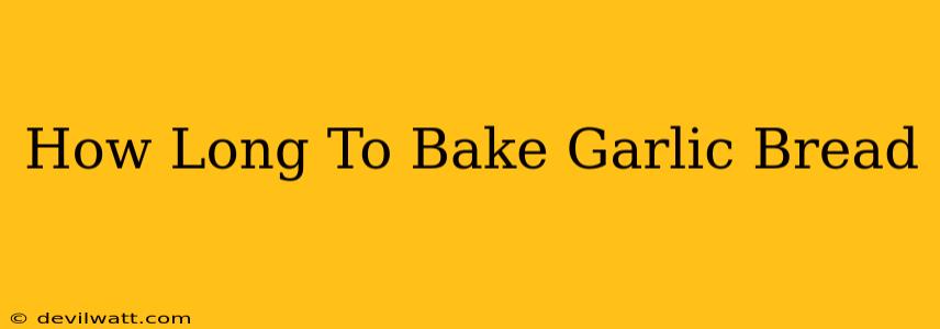 How Long To Bake Garlic Bread