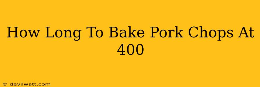 How Long To Bake Pork Chops At 400