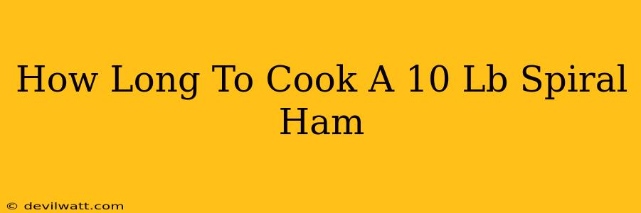 How Long To Cook A 10 Lb Spiral Ham