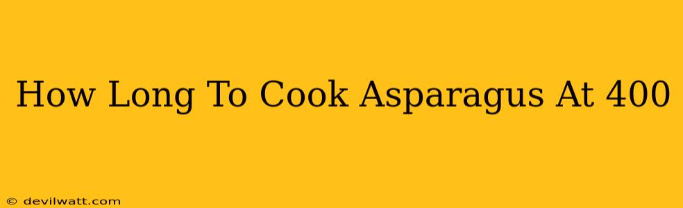 How Long To Cook Asparagus At 400