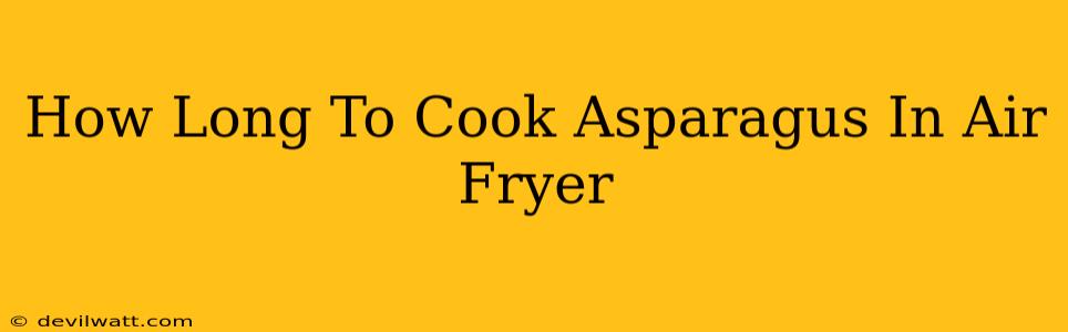 How Long To Cook Asparagus In Air Fryer