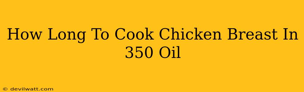 How Long To Cook Chicken Breast In 350 Oil