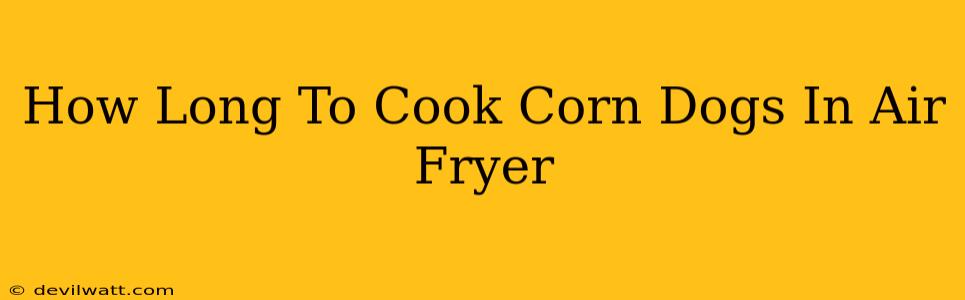 How Long To Cook Corn Dogs In Air Fryer