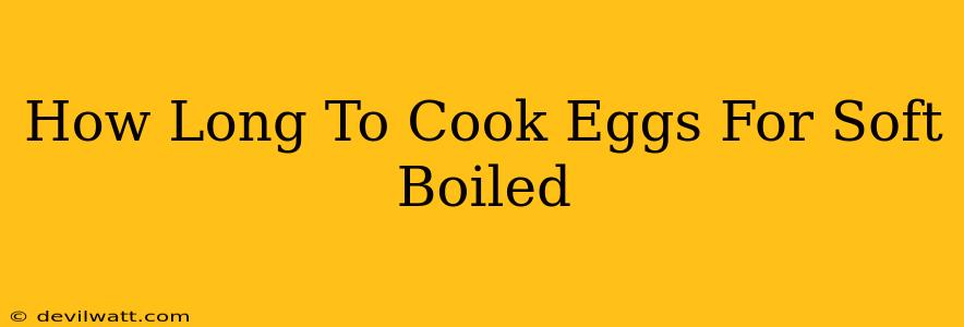 How Long To Cook Eggs For Soft Boiled