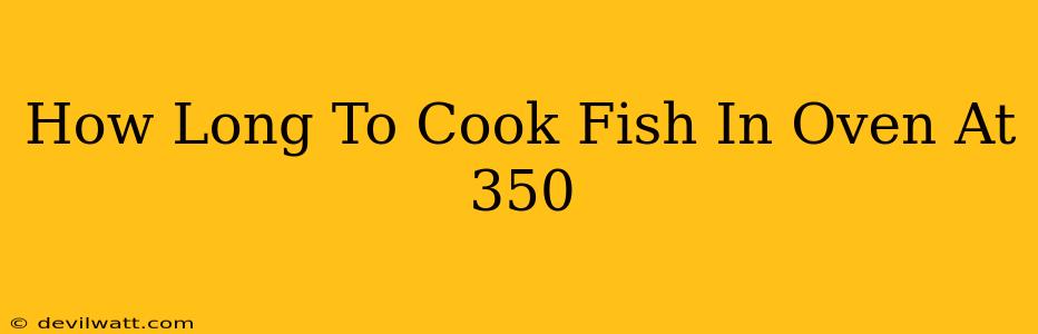 How Long To Cook Fish In Oven At 350