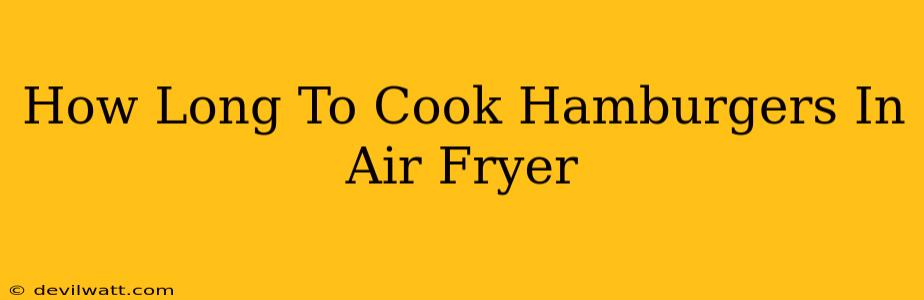 How Long To Cook Hamburgers In Air Fryer