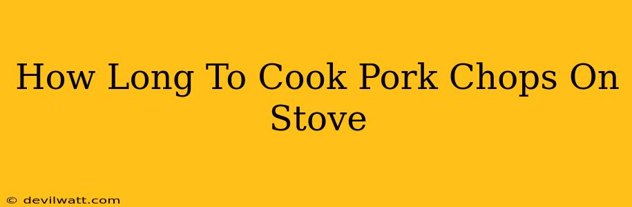 How Long To Cook Pork Chops On Stove