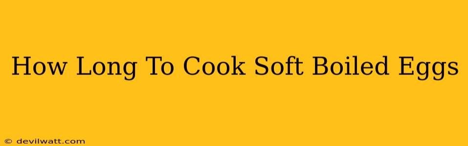 How Long To Cook Soft Boiled Eggs