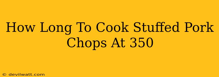 How Long To Cook Stuffed Pork Chops At 350