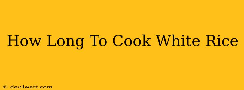 How Long To Cook White Rice